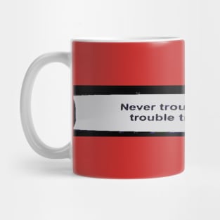 Never Trouble Trouble Till Trouble Troubles You Mug